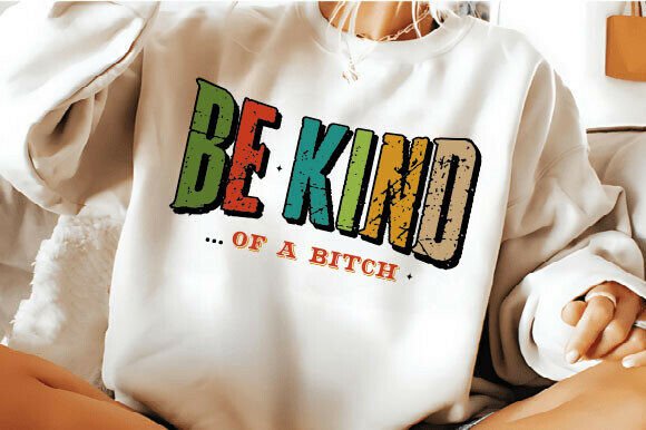 Be Kind of a Bitch Png: Graphics for T-Shirt Designs
