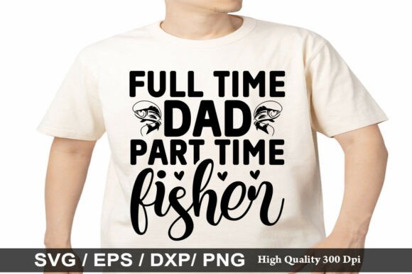 Full Time Dad Part Time Fisher SVG Graphics