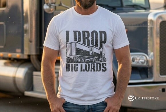 I Drop Big Loads Funny Trucking T Shirt Graphics