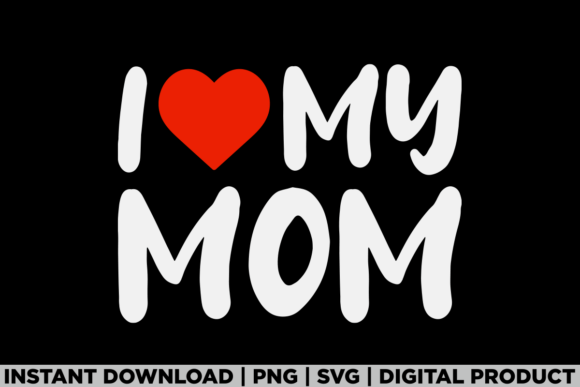 I Love My Mom Funny Mothers Day Gifts Graphics